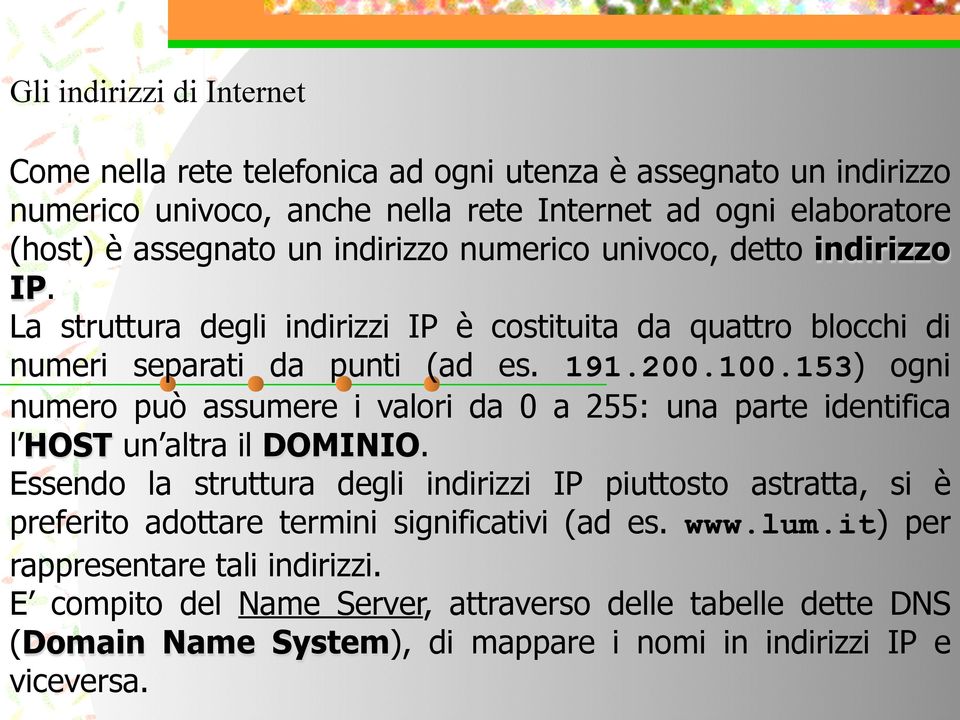 153) ogni numero può assumere i valori da 0 a 255: una parte identifica l HOST un altra il DOMINIO.