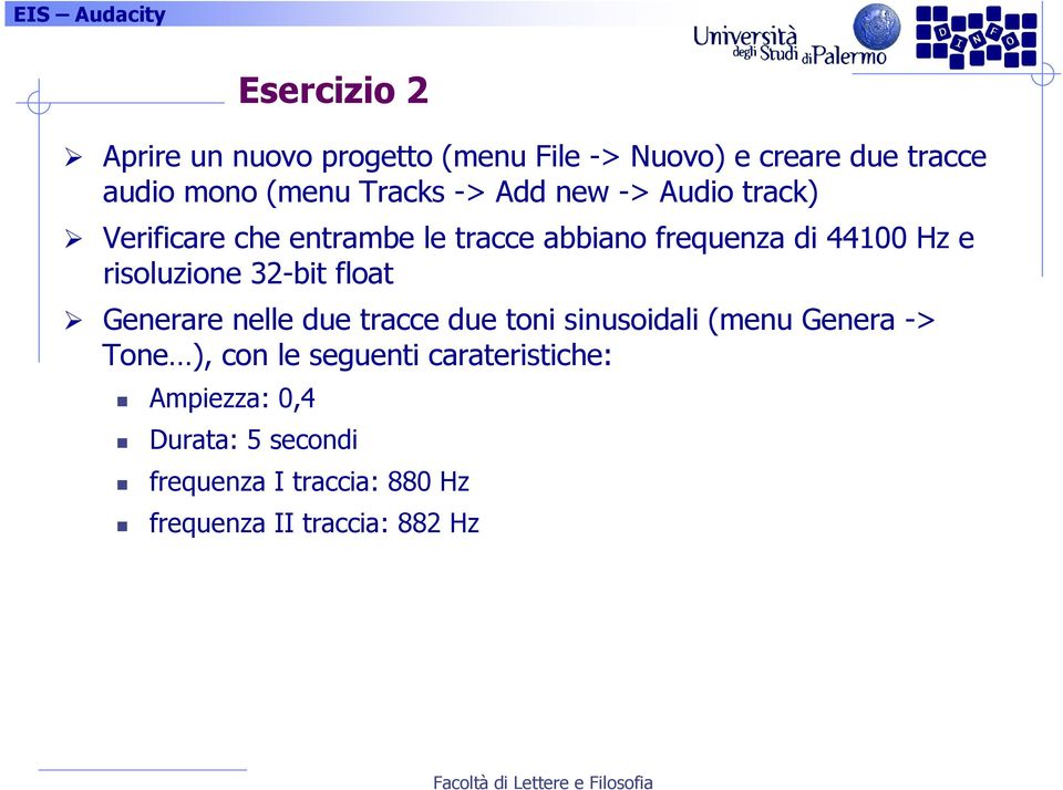 risoluzione 32-bit float Generare nelle due tracce due toni sinusoidali (menu Genera -> Tone ), con le