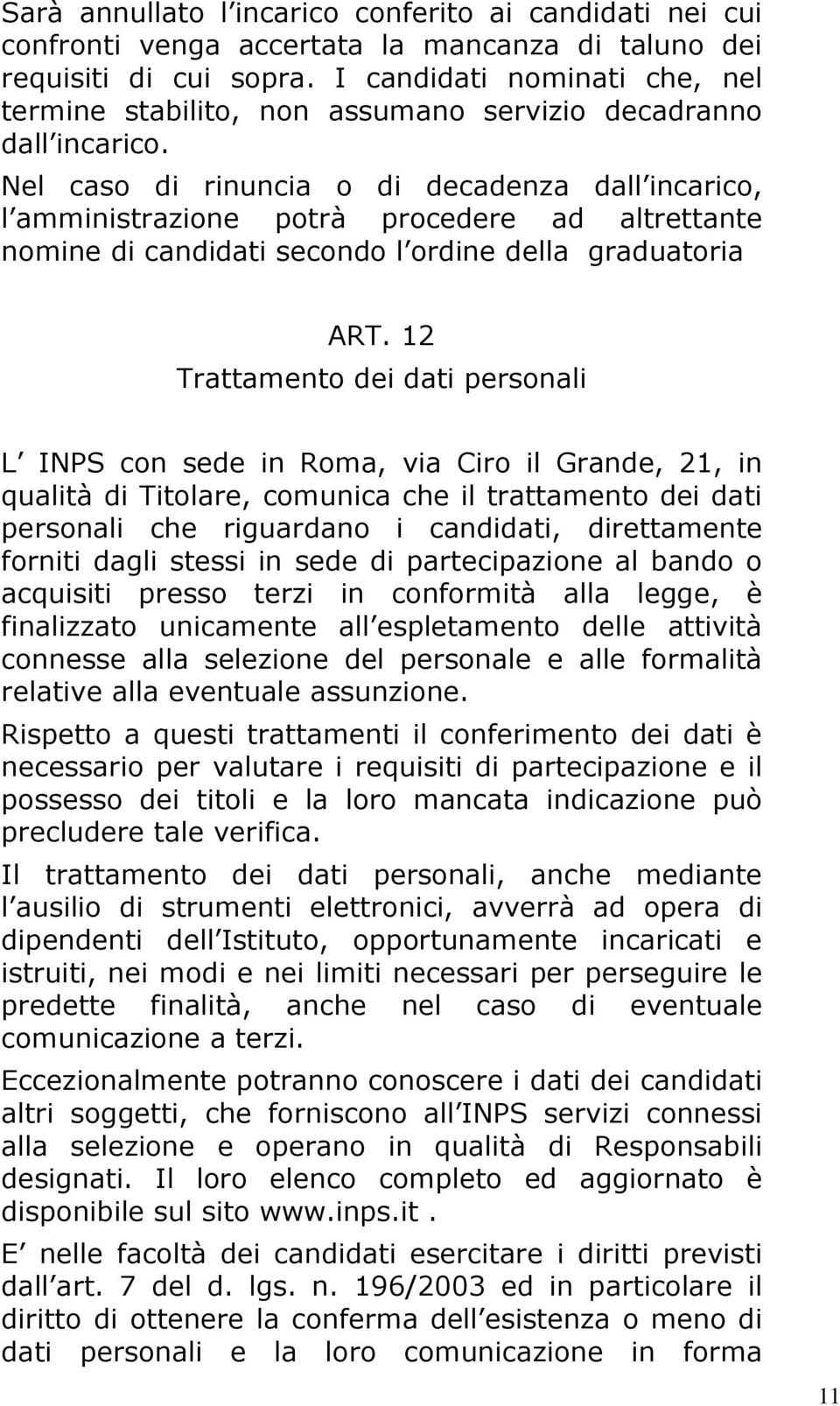 Nel caso di rinuncia o di decadenza dall incarico, l amministrazione potrà procedere ad altrettante nomine di candidati secondo l ordine della graduatoria ART.