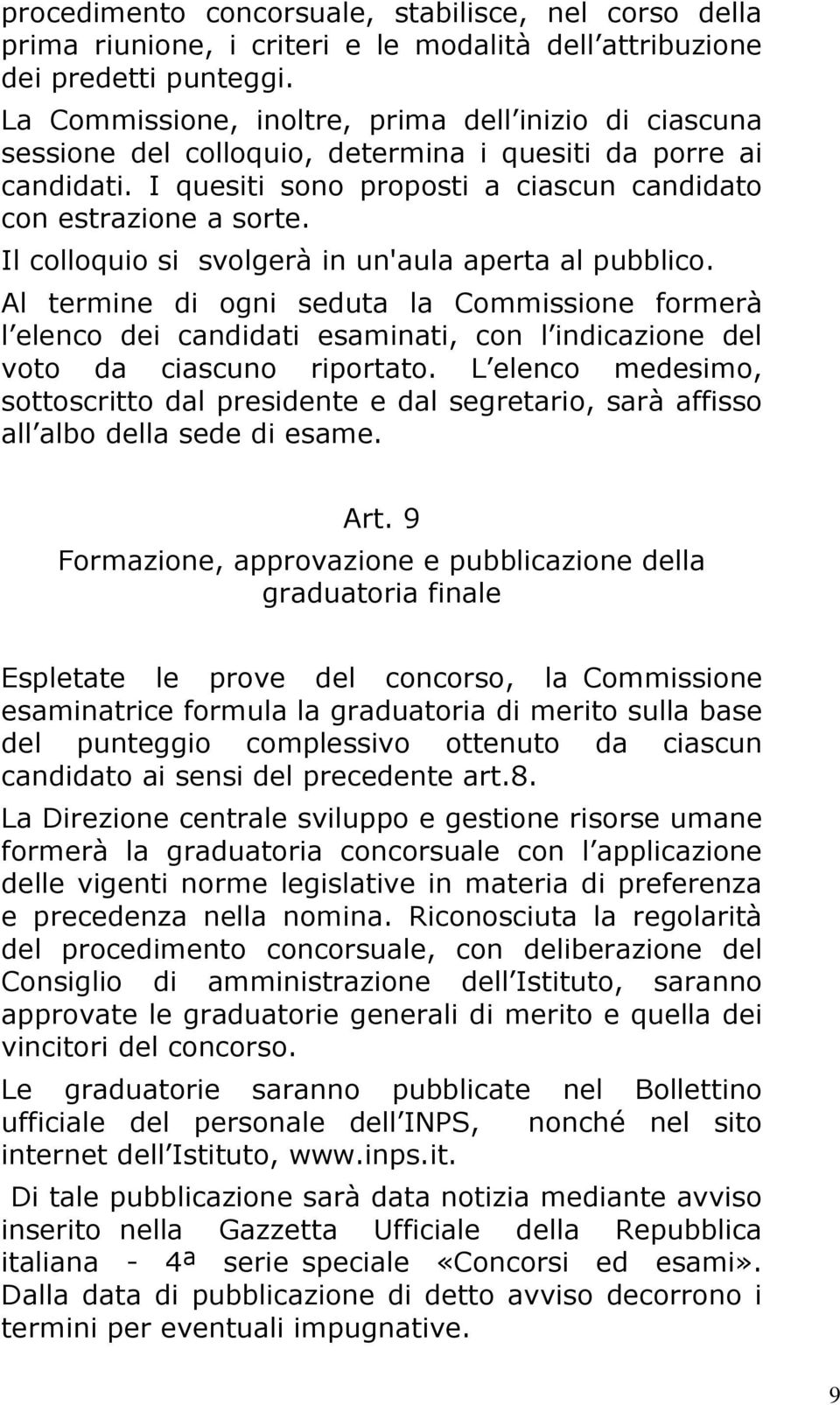 Il colloquio si svolgerà in un'aula aperta al pubblico. Al termine di ogni seduta la Commissione formerà l elenco dei candidati esaminati, con l indicazione del voto da ciascuno riportato.