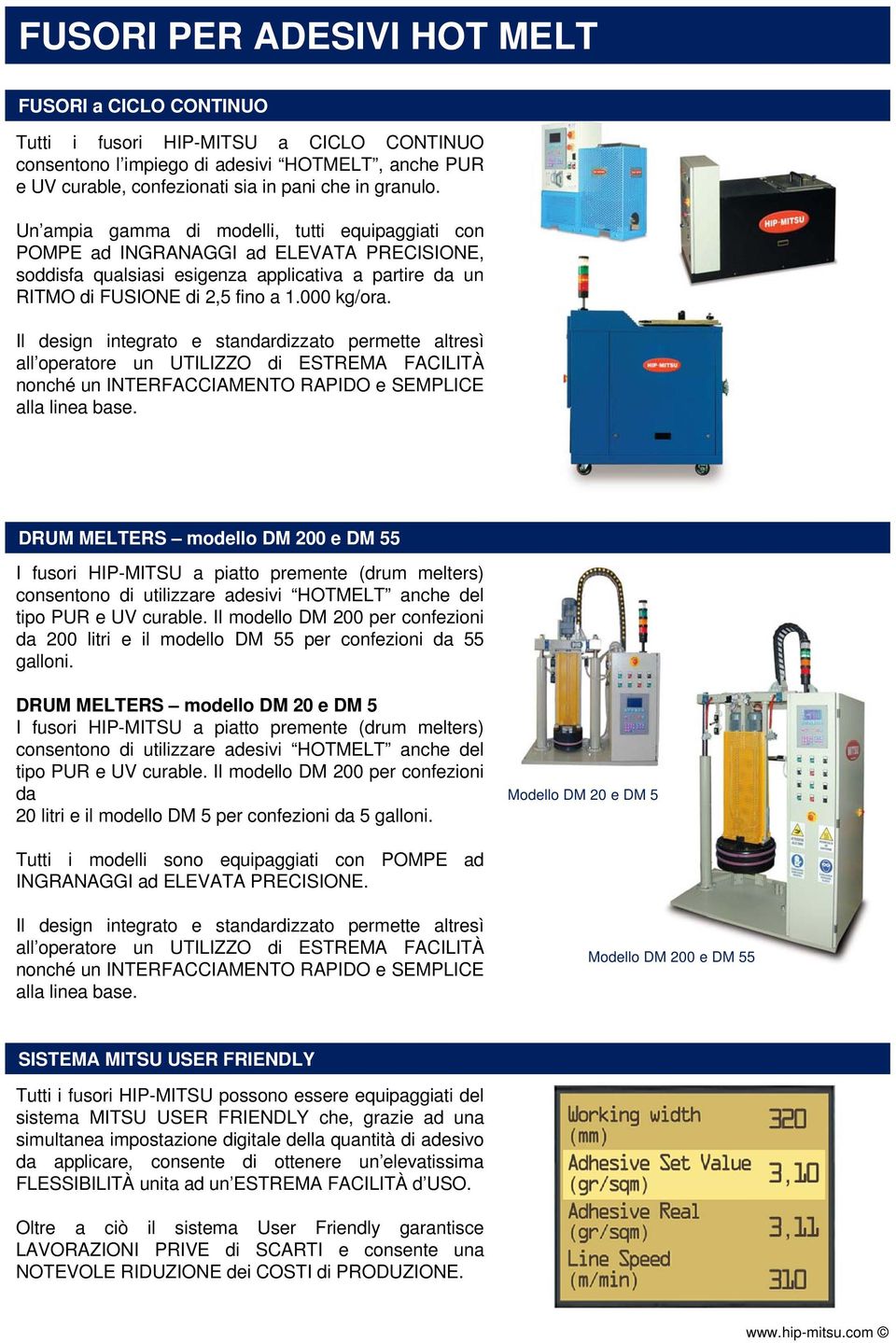 Il design integrato e standardizzato permette altresì all operatore un UTILIZZO di ESTREMA FACILITÀ nonché un INTERFACCIAMENTO RAPIDO e SEMPLICE alla linea base.