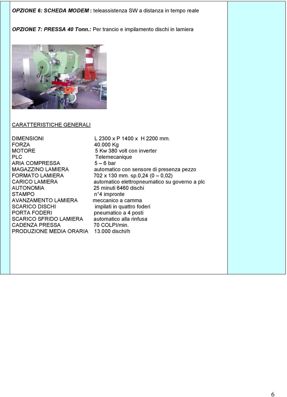 000 Kg MOTORE 5 Kw 380 volt con inverter PLC Telemecanique ARIA COMPRESSA 5 6 bar MAGAZZINO LAMIERA automatico con sensore di presenza pezzo FORMATO LAMIERA 702 x 130 mm. sp.