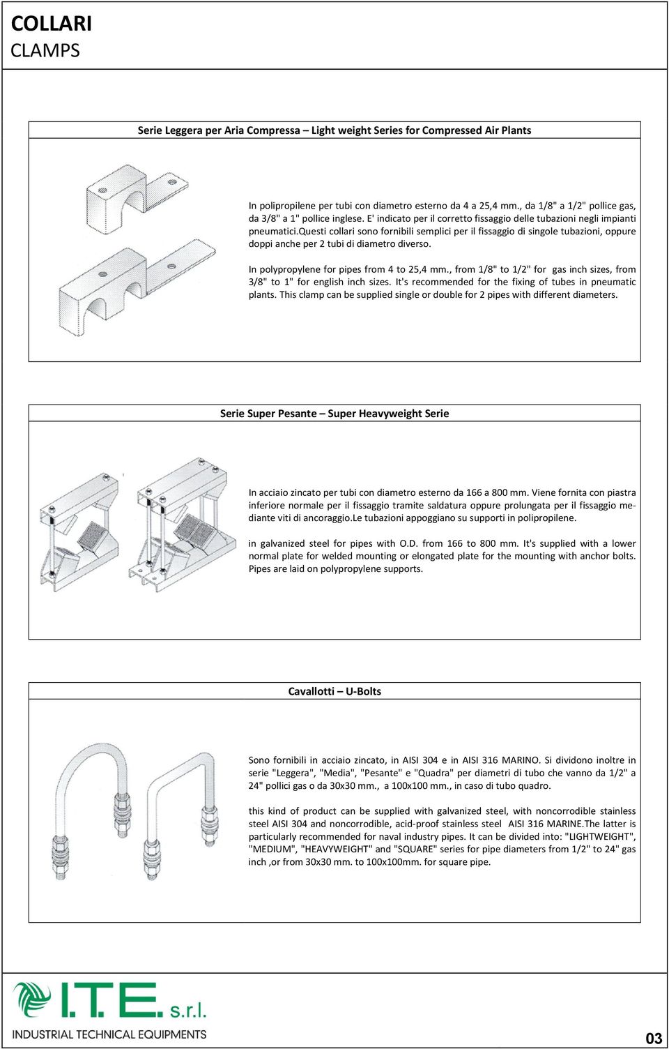 questi collari sono fornibili semplici per il fissaggio di singole tubazioni, oppure doppi anche per 2 tubi di diametro diverso. In polypropylene for pipes from 4 to 25,4 mm.