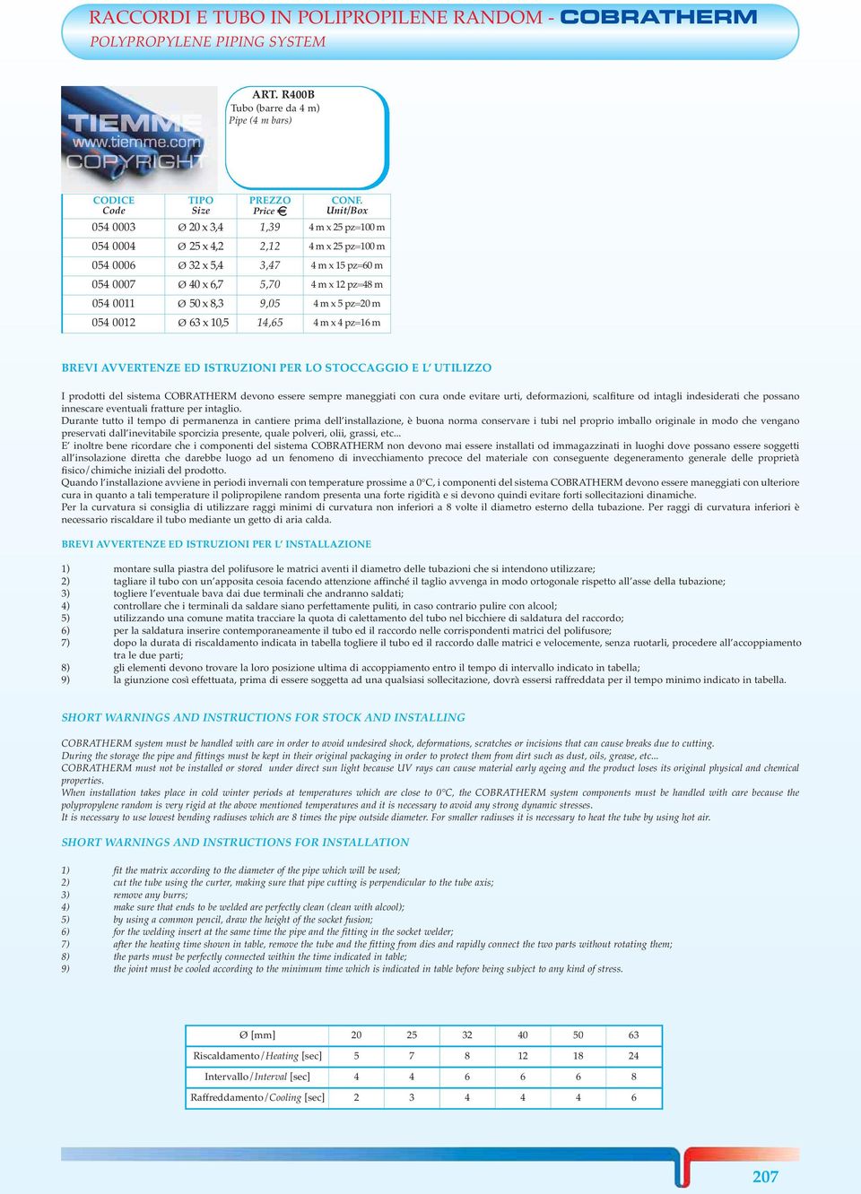 x 12 pz=48 m 054 0011 Ø 50 x 8,3 9,05 4 m x 5 pz=20 m 054 0012 Ø 63 x 10,5 14,65 4 m x 4 pz=16 m BREVI AVVERTENZE ED ISTRUZIONI PER LO STOCCAGGIO E L UTILIZZO I prodotti del sistema COBRATHERM devono