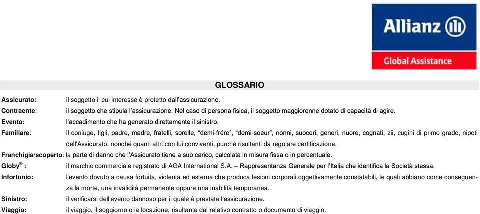 A International S.A. Infortunio: l'evento dovuto a causa fortuita, violenta ed esterna che produca lesioni corporali oggettivamente constatabili, le quali abbiano come conseguenza la morte, una