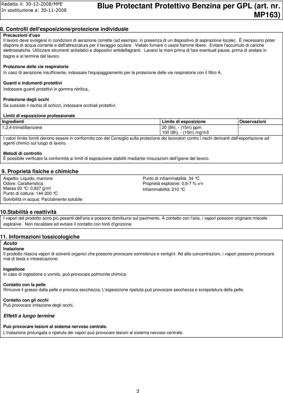 Utilizzare strumenti antistatici e dispositivi antideflagranti. Lavarsi la mani prima di fare eventuali pause, prima di andare in bagno e al termine del lavoro.