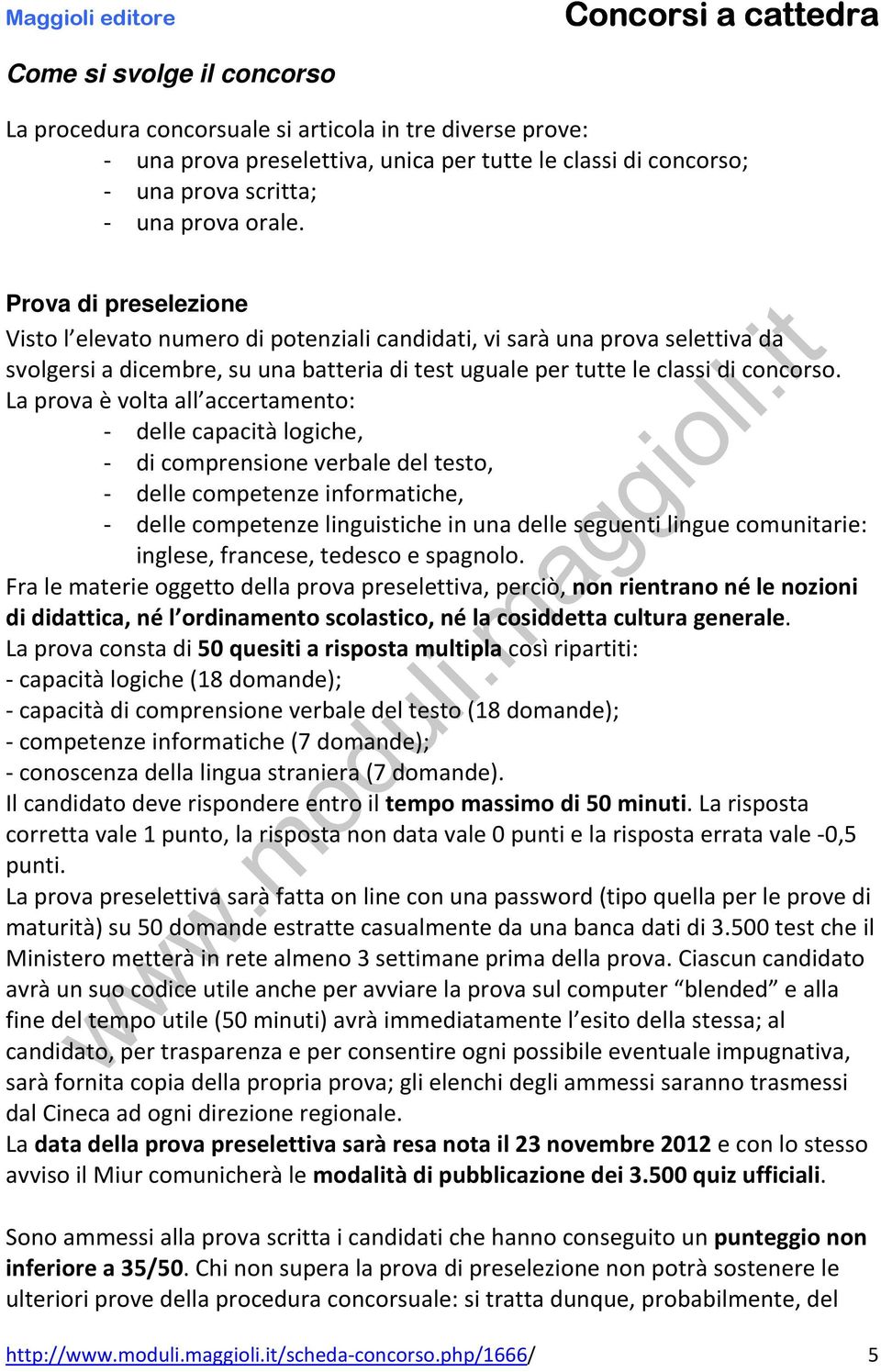 Prova di preselezione Visto l elevato numero di potenziali candidati, vi sarà una prova selettiva da svolgersi a dicembre, su una batteria di test uguale per tutte le classi di concorso.