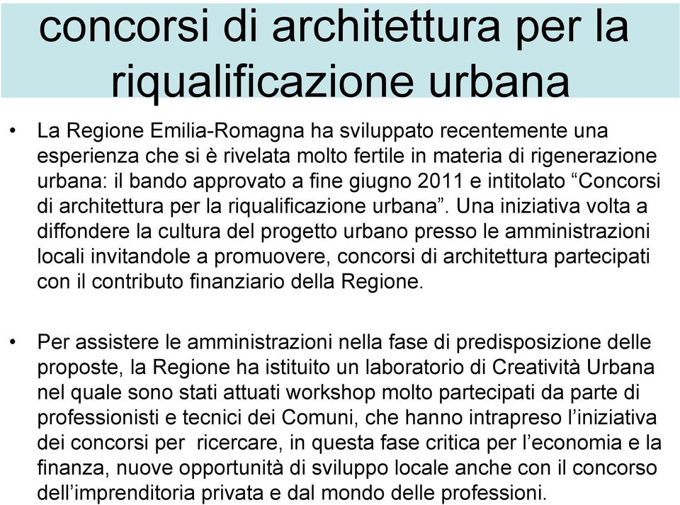 Una iniziativa volta a diffondere la cultura del progetto urbano presso le amministrazioni locali invitandole a promuovere, concorsi di architettura partecipati con il contributo finanziario della