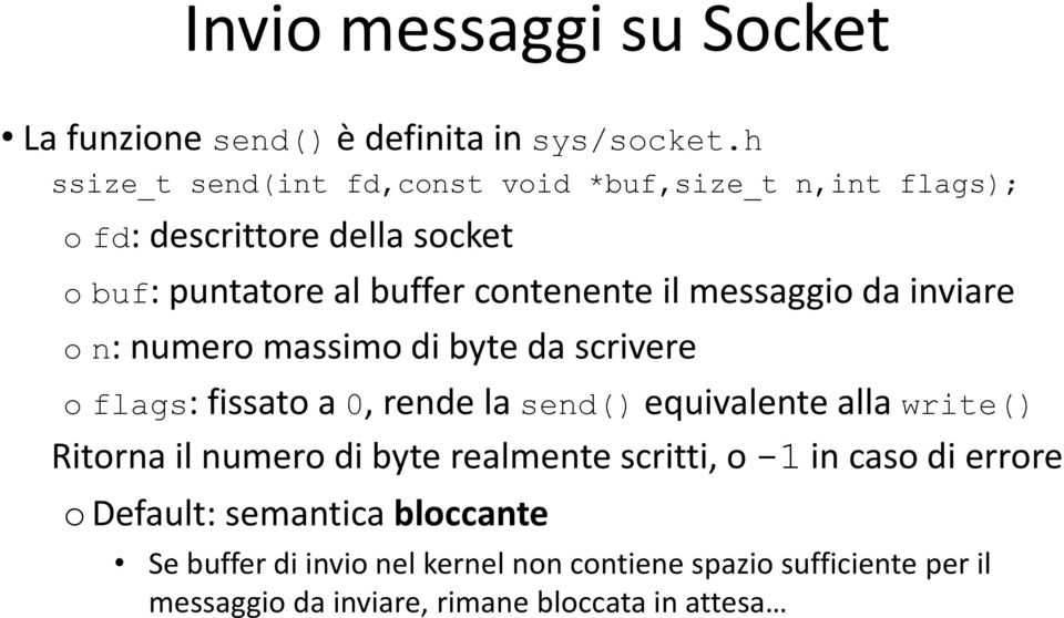 messaggio da inviare o n: numero massimo di byte da scrivere o flags: fissato a 0, rende la send() equivalente alla write() Ritorna il