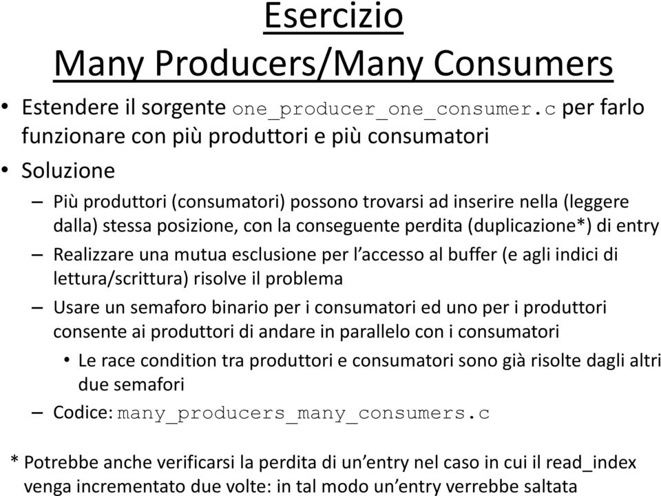 (duplicazione*) di entry Realizzare una mutua esclusione per l accesso al buffer (e agli indici di lettura/scrittura) risolve il problema Usare un semaforo binario per i consumatori ed uno per i