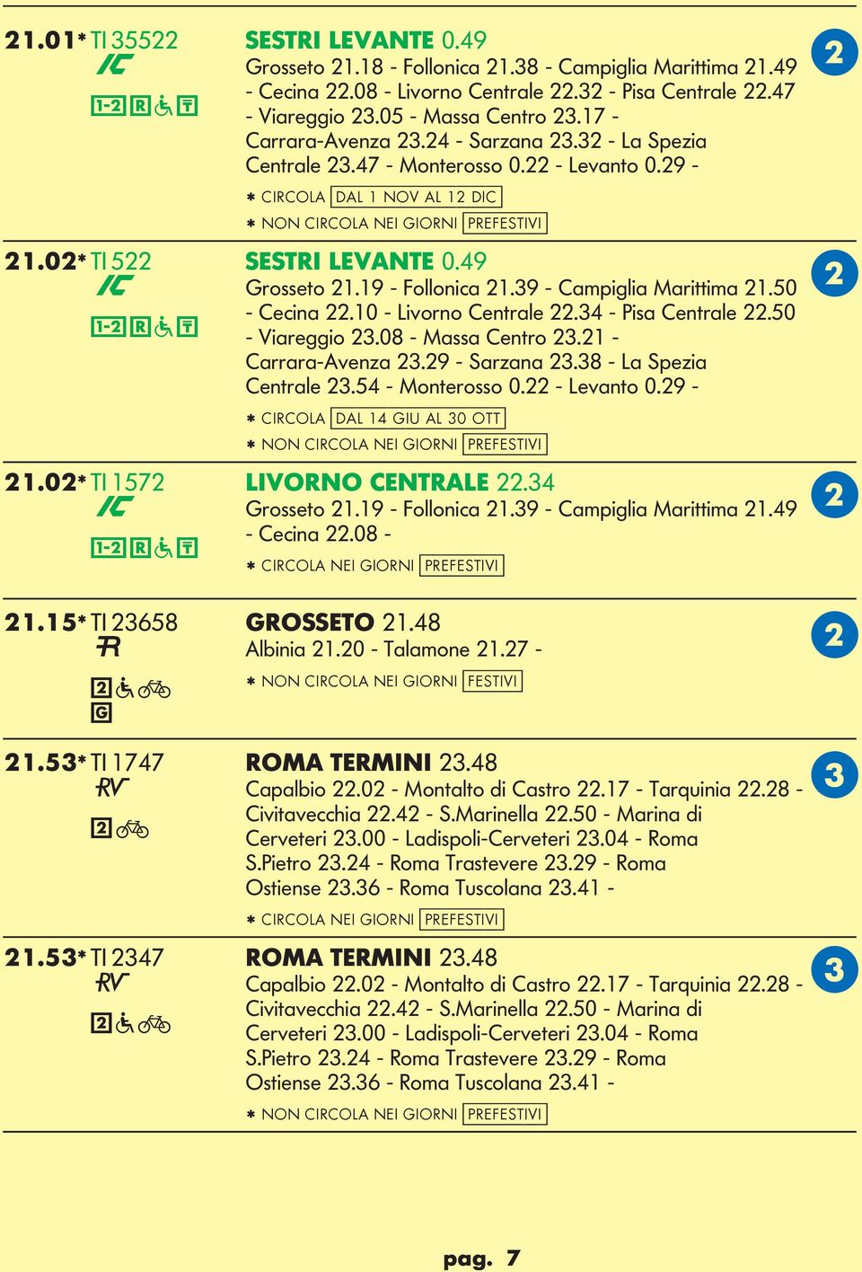 49 C rosseto 21.19 - Follonica 21.39 - Campiglia Marittima 21.50 - Cecina 22.10 - ivorno Centrale 22.34 - Pisa Centrale 22.50 - Viareggio 23.08 - Massa Centro 23.21 - Carrara-Avenza 23.