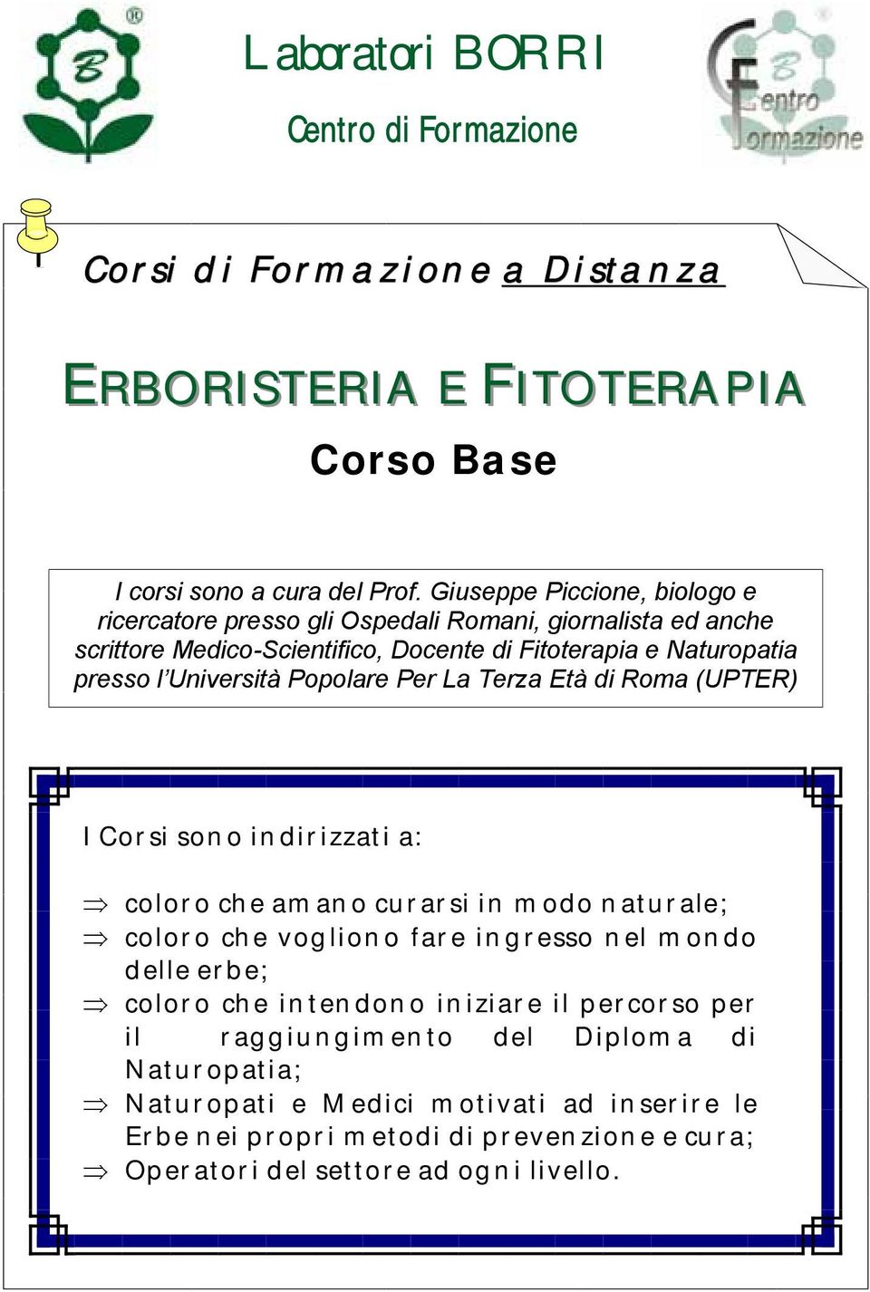 Università Popolare Per La Terza Età di Roma (UPTER) I Corsi sono indirizzati a: coloro che amano curarsi in modo naturale; coloro che vogliono fare ingresso nel mondo delle