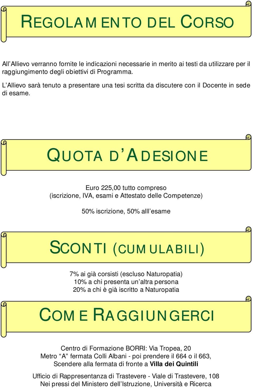 A QUOTA D ADESIONE Euro 225,00 tutto compreso (iscrizione, IVA, esami e Attestato delle Competenze) 50% iscrizione, 50% alll esame CONTI (CUMULABILI) SCONTI 7% ai già corsisti (escluso Naturopatia)