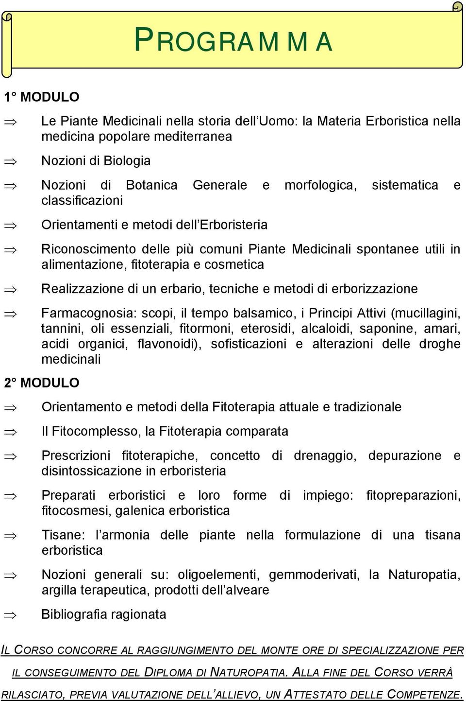 tecniche e metodi di erborizzazione Farmacognosia: scopi, il tempo balsamico, i Principi Attivi (mucillagini, tannini, oli essenziali, fitormoni, eterosidi, alcaloidi, saponine, amari, acidi