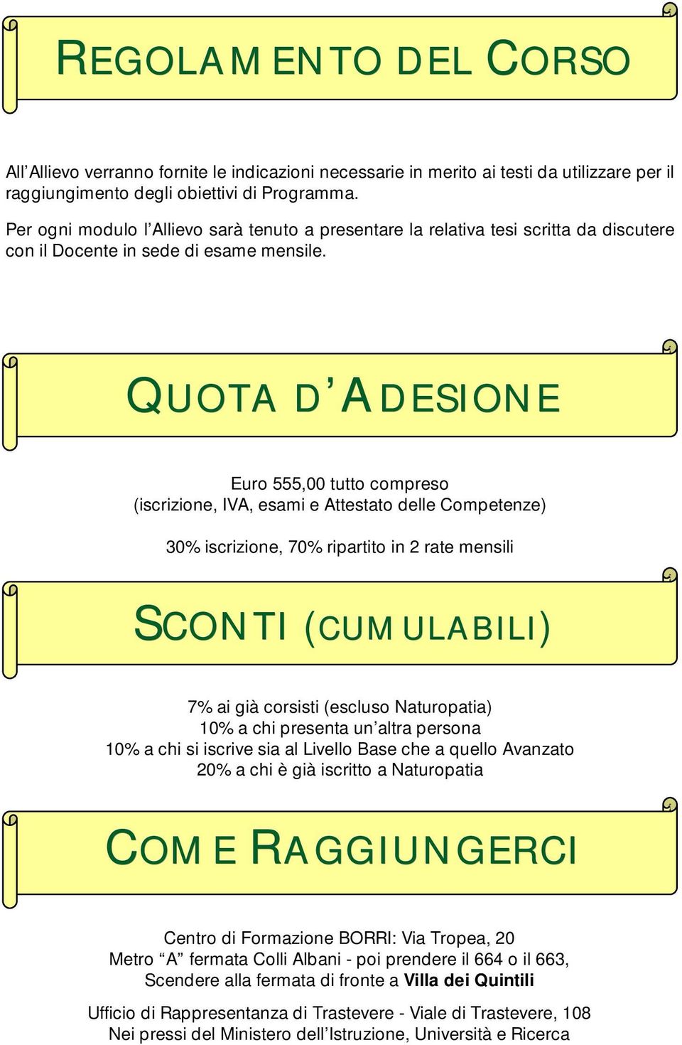 A QUOTA D ADESIONE Euro 555,00 tutto compreso (iscrizione, IVA, esami e Attestato delle Competenze) 30% iscrizione, 70% ripartito in 2 rate mensili CONTI (CUMULABILI) SCONTI 7% ai già corsisti