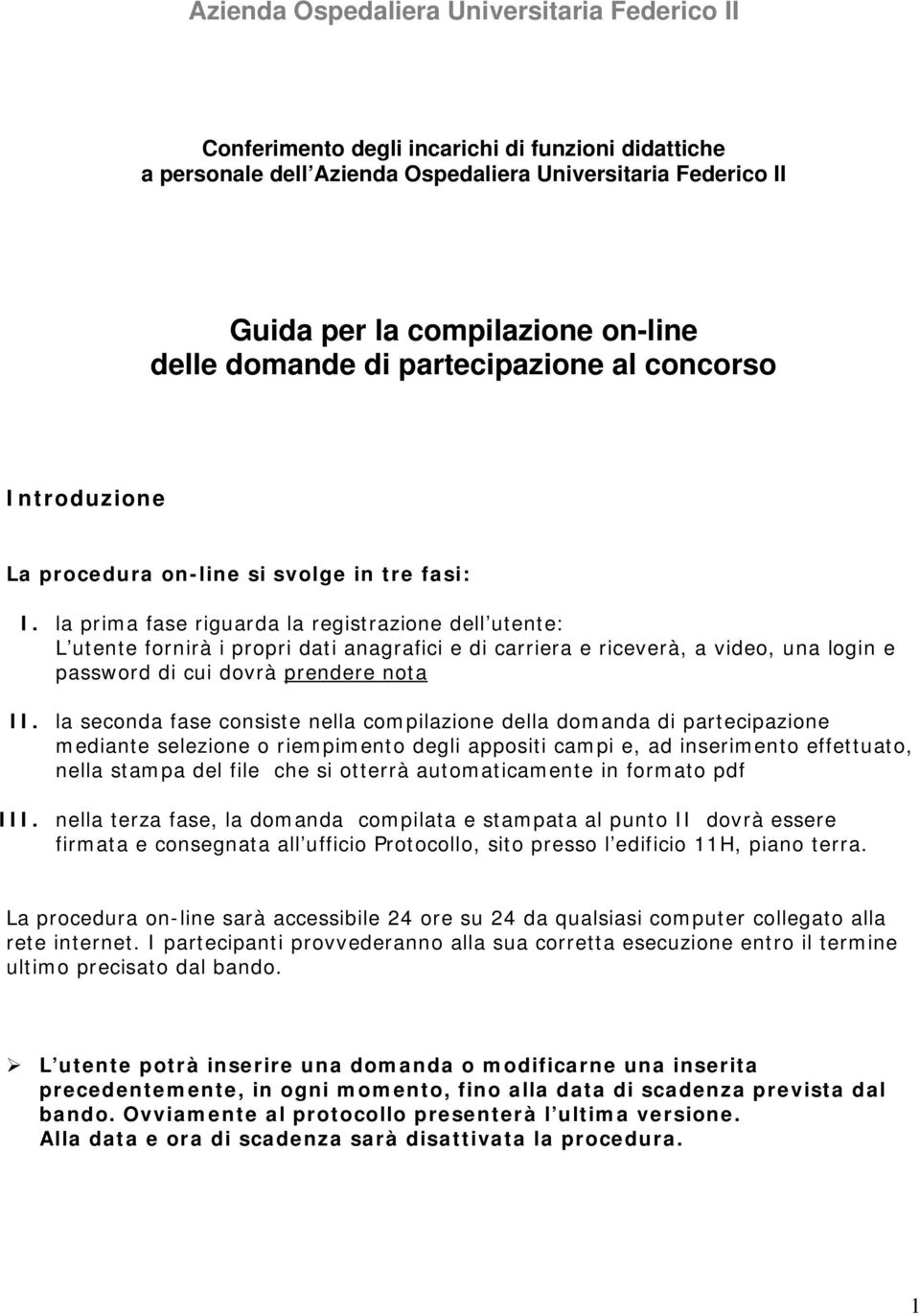 la prima fase riguarda la registrazine dell utente: L utente frnirà i prpri dati anagrafici e di carriera e riceverà, a vide, una lgin e passwrd di cui dvrà prendere nta II.