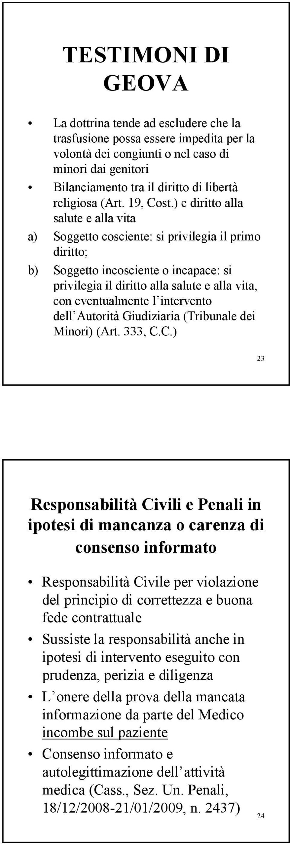 ) e diritto alla salute e alla vita a) Soggetto cosciente: si privilegia il primo diritto; b) Soggetto incosciente o incapace: si privilegia il diritto alla salute e alla vita, con eventualmente l