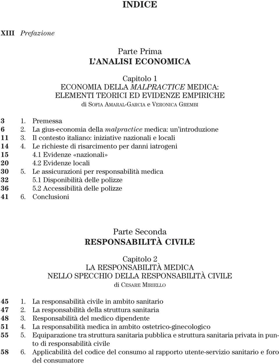 1 Evidenze «nazionali» 20 4.2 Evidenze locali 30 5. Le assicurazioni per responsabilità medica 32 5.1 Disponibilità delle polizze 36 5.2 Accessibilità delle polizze 41 6.