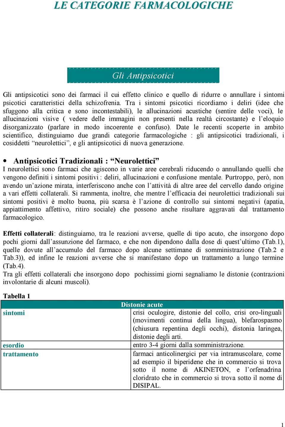 non presenti nella realtà circostante) e l eloquio disorganizzato (parlare in modo incoerente e confuso).