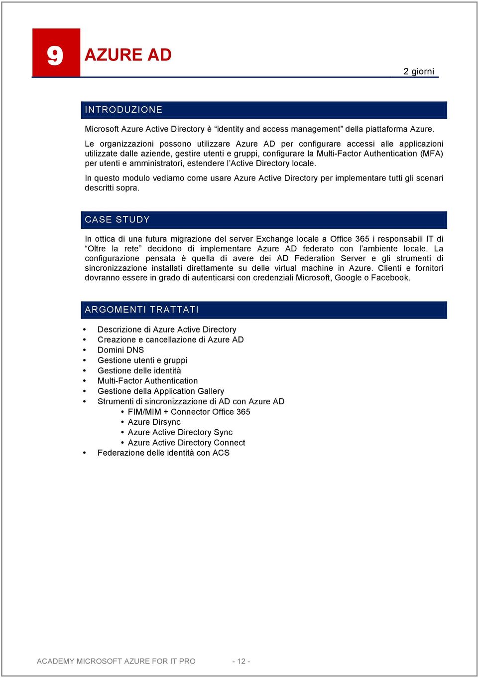 e amministratori, estendere l Active Directory locale. In questo modulo vediamo come usare Azure Active Directory per implementare tutti gli scenari descritti sopra.