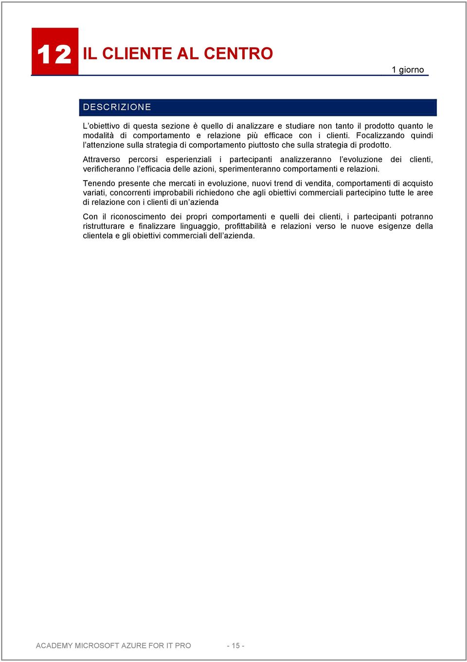 Attraverso percorsi esperienziali i partecipanti analizzeranno l evoluzione dei clienti, verificheranno l efficacia delle azioni, sperimenteranno comportamenti e relazioni.