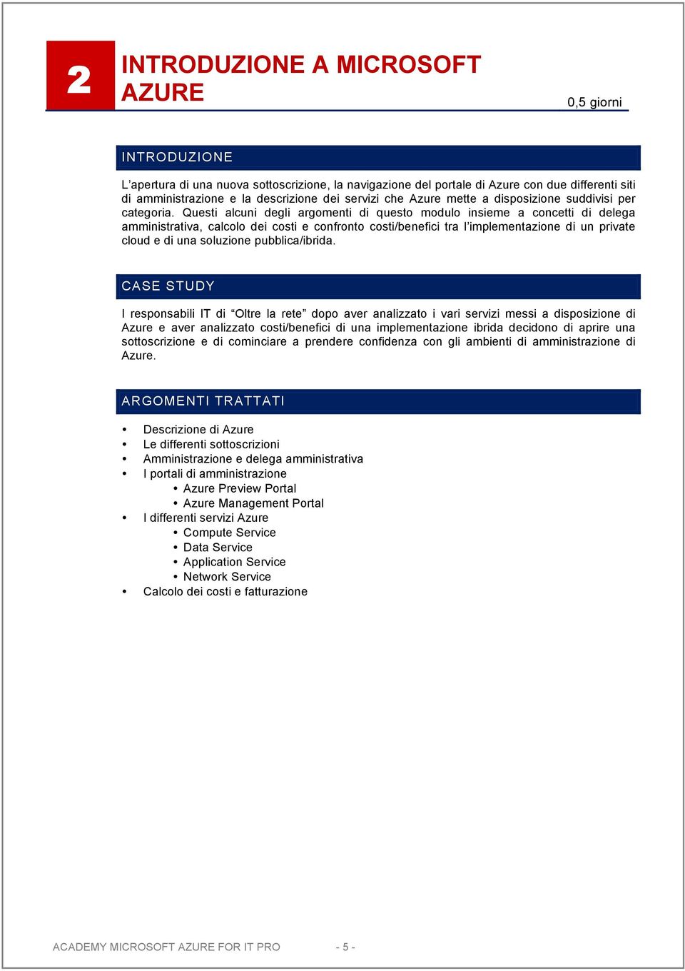 Questi alcuni degli argomenti di questo modulo insieme a concetti di delega amministrativa, calcolo dei costi e confronto costi/benefici tra l implementazione di un private cloud e di una soluzione