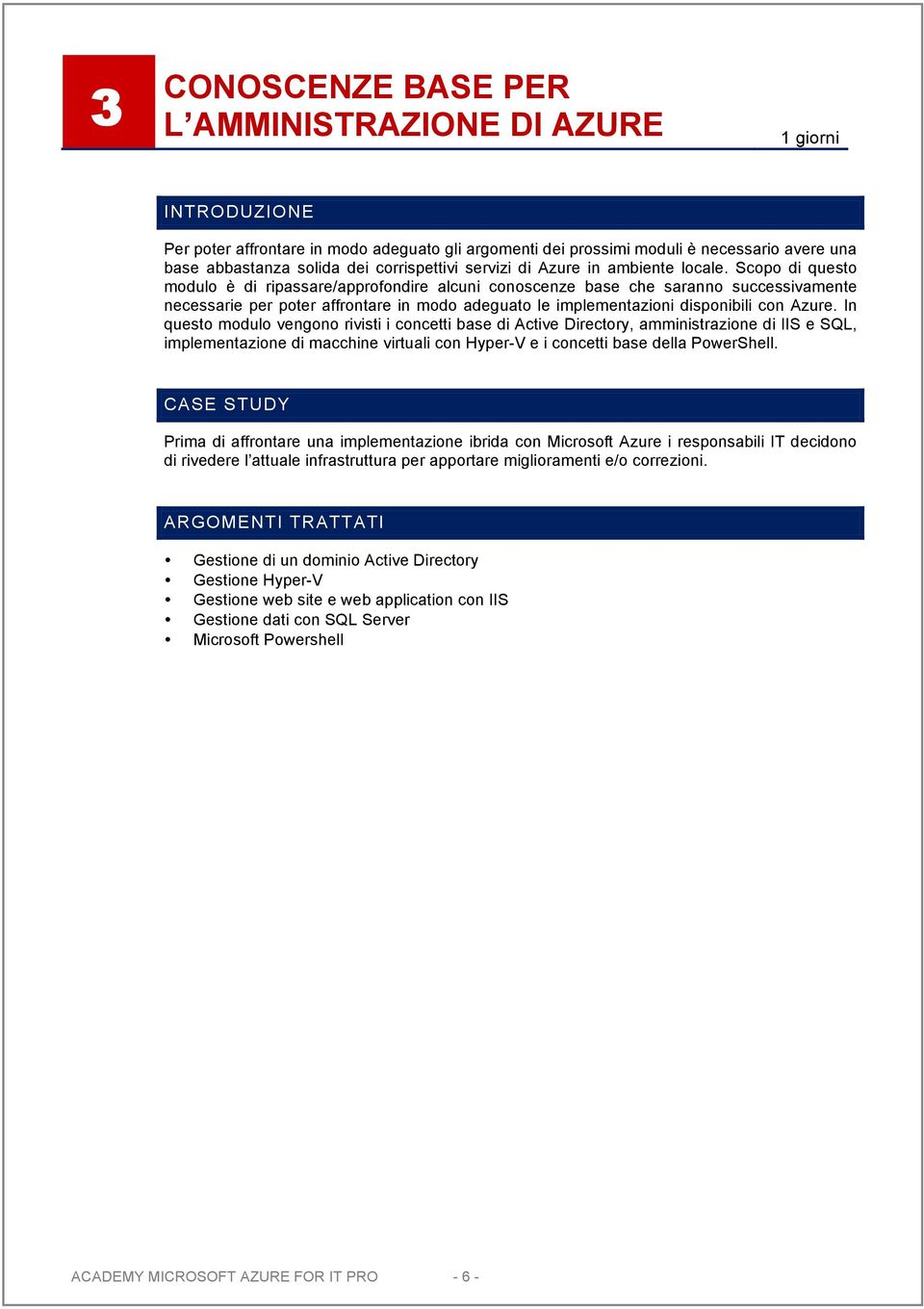 Scopo di questo modulo è di ripassare/approfondire alcuni conoscenze base che saranno successivamente necessarie per poter affrontare in modo adeguato le implementazioni disponibili con Azure.