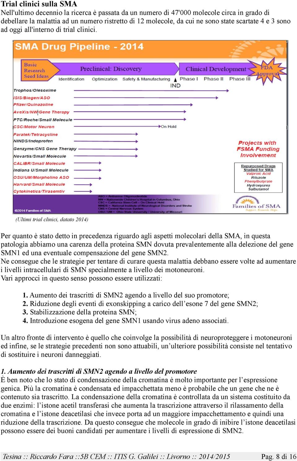 (Ultimi trial clinici, datato 2014) Per quanto è stato detto in precedenza riguardo agli aspetti molecolari della SMA, in questa patologia abbiamo una carenza della proteina SMN dovuta