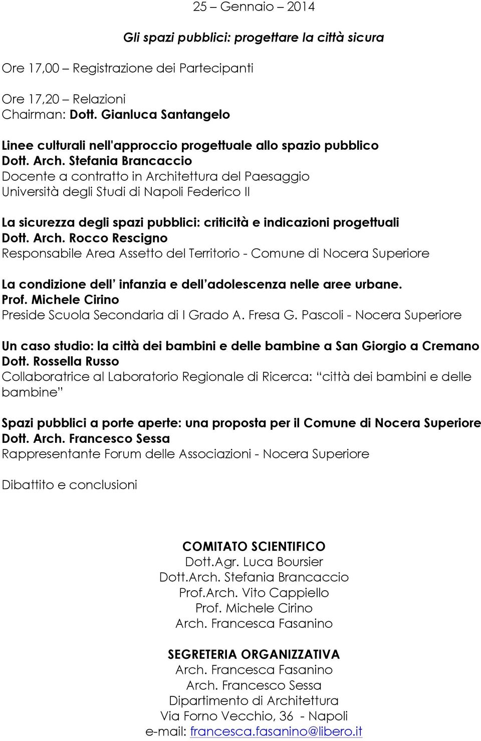 Stefania Brancaccio Docente a contratto in Architettura del Paesaggio Università degli Studi di Napoli Federico II La sicurezza degli spazi pubblici: criticità e indicazioni progettuali Dott. Arch. Rocco Rescigno Responsabile Area Assetto del Territorio - Comune di Nocera Superiore La condizione dell infanzia e dell adolescenza nelle aree urbane.