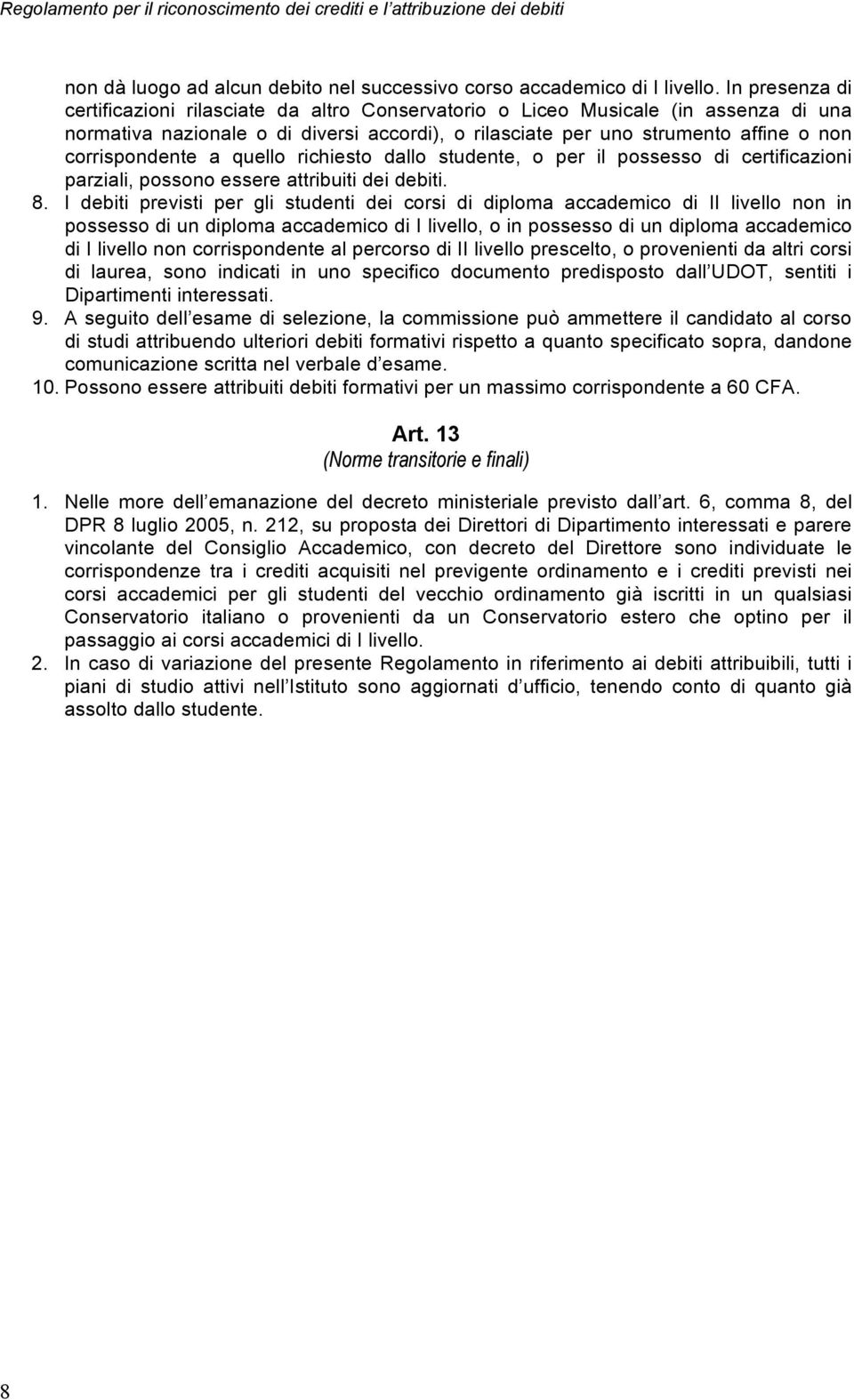 corrispondente a quello richiesto dallo studente, o per il possesso di certificazioni parziali, possono essere attribuiti dei debiti. 8.