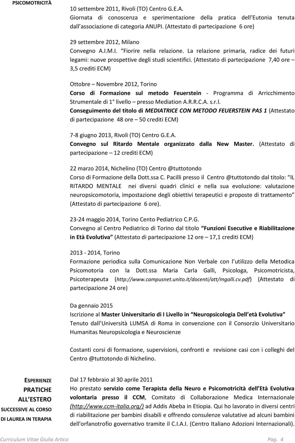 (Attestato di partecipazione 7,40 ore 3,5 crediti ECM) Ottobre Novembre 2012, Torino Corso di Formazione sul metodo Feuerstein - Programma di Arricchimento Strumentale di 1 livello presso Mediation A.