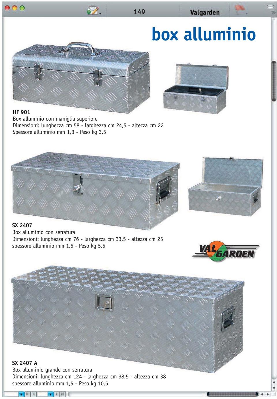 cm 76 - larghezza cm 33,5 - altezza cm 25 spessore alluminio mm 1,5 - Peso kg 5,5 SX 2407 A Box alluminio grande