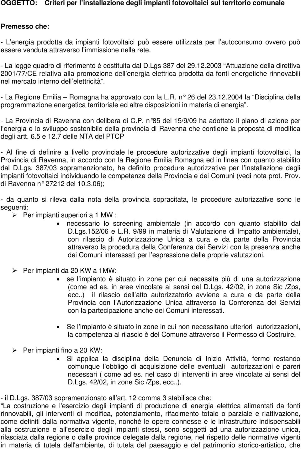 2003 Attuazione della direttiva 2001/77/CE relativa alla promozione dell energia elettrica prodotta da fonti energetiche rinnovabili nel mercato interno dell elettricità.