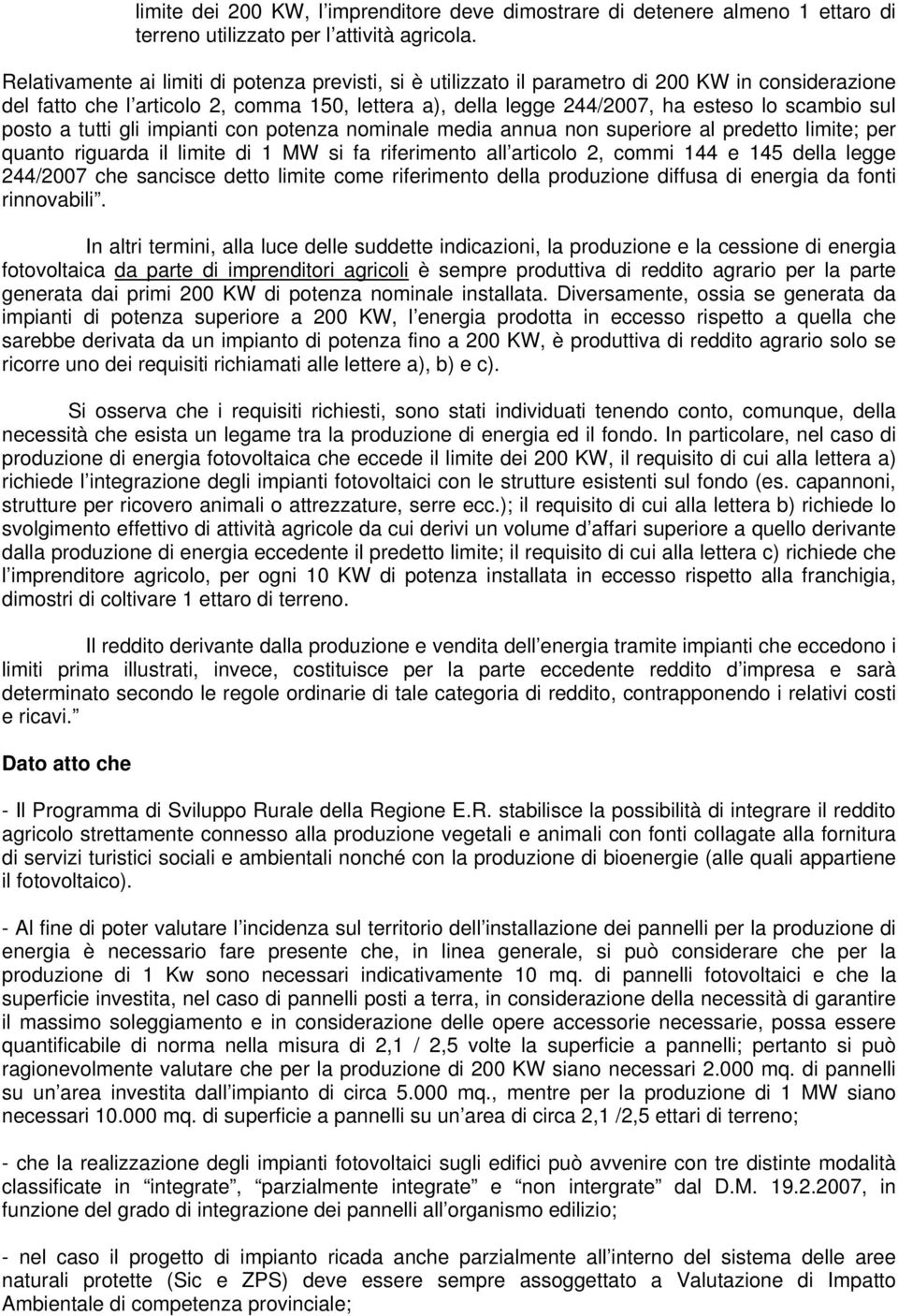 posto a tutti gli impianti con potenza nominale media annua non superiore al predetto limite; per quanto riguarda il limite di 1 MW si fa riferimento all articolo 2, commi 144 e 145 della legge