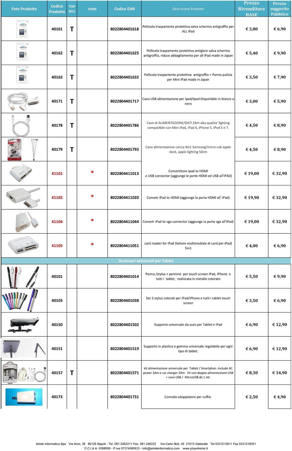 T 8022804401717 Cavo USB alimentazione per Ipad/Ipod Disponibile in bianco o nero 3,00 5,90 40178 T 8022804401786 Cavo di ALIMENTAZIONE/DATI 2Am alta qualita' lighting compatibile con Mini ipad, ipad