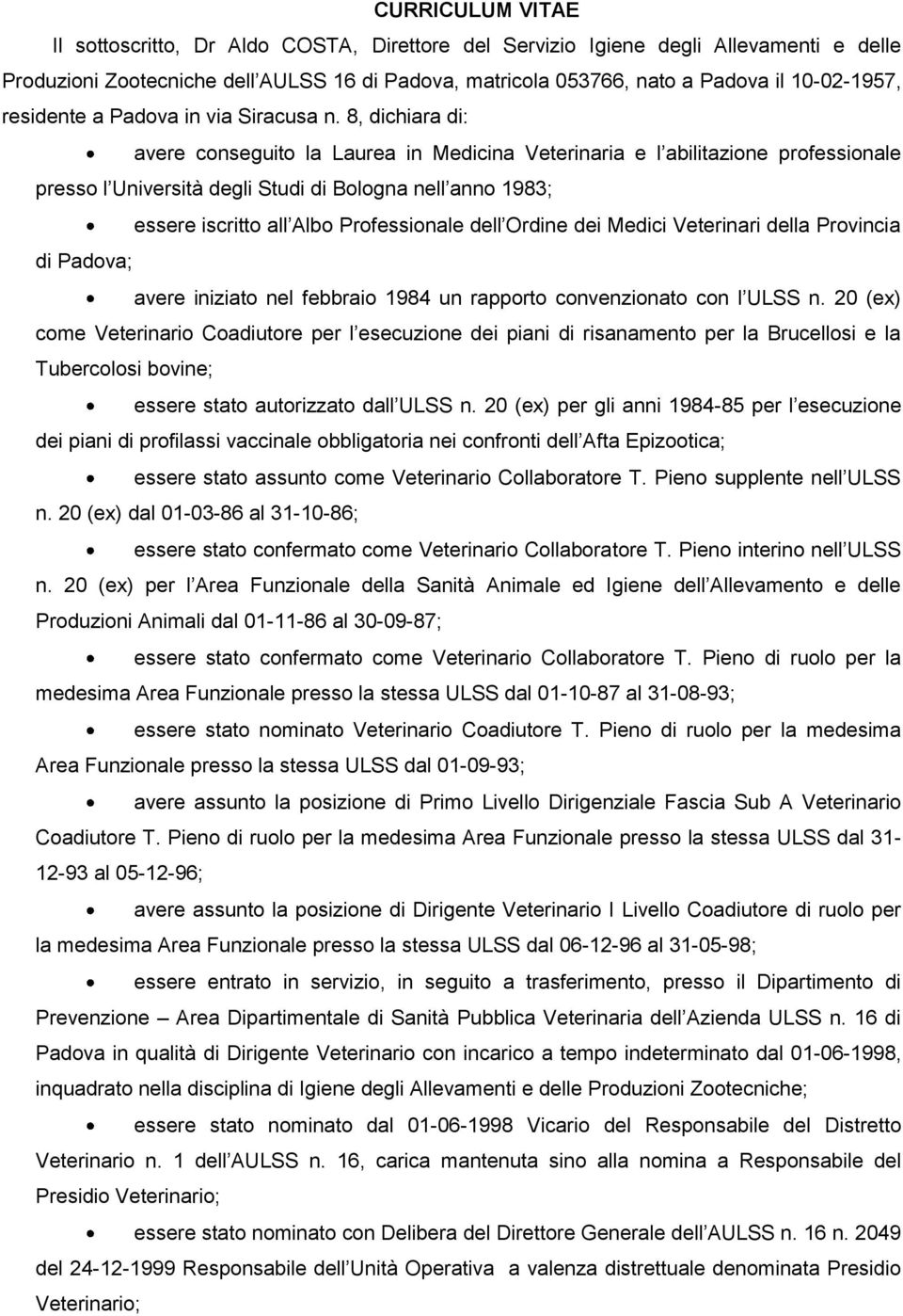 8, dichiara di: avere conseguito la Laurea in Medicina Veterinaria e l abilitazione professionale presso l Università degli Studi di Bologna nell anno 1983; essere iscritto all Albo Professionale