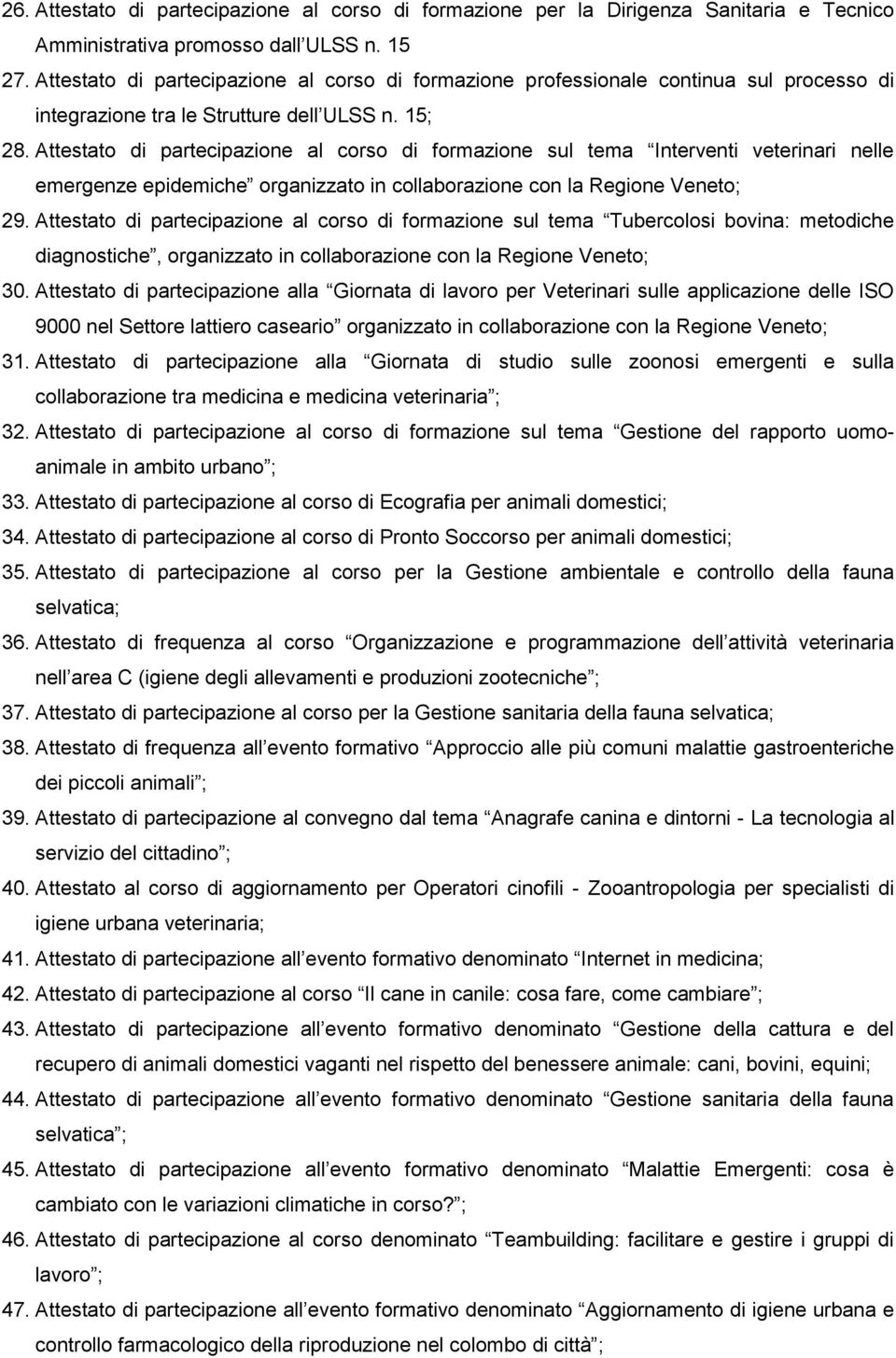 Attestato di partecipazione al corso di formazione sul tema Interventi veterinari nelle emergenze epidemiche organizzato in collaborazione con la Regione Veneto; 29.