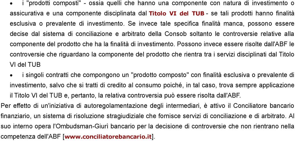 Se invece tale specifica finalità manca, possono essere decise dal sistema di conciliazione e arbitrato della Consob soltanto le controversie relative alla componente del prodotto che ha la finalità