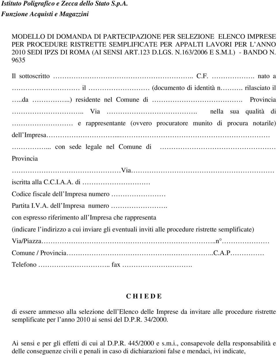 Provincia nella sua qualità di e rappresentante (ovvero procuratore munito di procura notarile) dell Impresa...... con sede legale nel Comune di Provincia Via iscritta alla C.C.I.A.