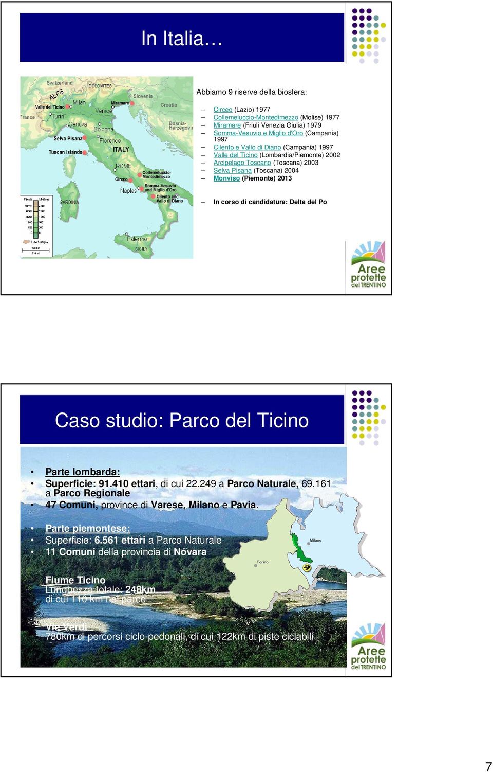 Diano (Campania) 1997 Valle del Ticino (Lombardia/Piemonte) 2002 Arcipelago Toscano (Toscana) 2003 Selva