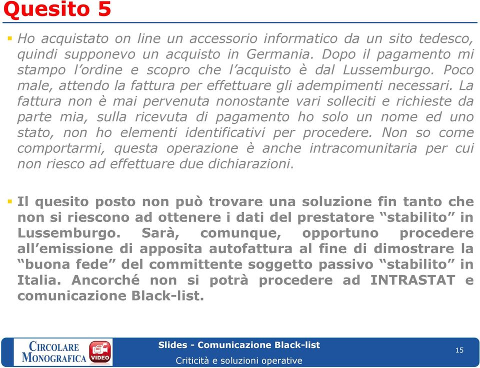 La fattura non è mai pervenuta nonostante vari solleciti e richieste da parte mia, sulla ricevuta di pagamento ho solo un nome ed uno stato, non ho elementi identificativi per procedere.