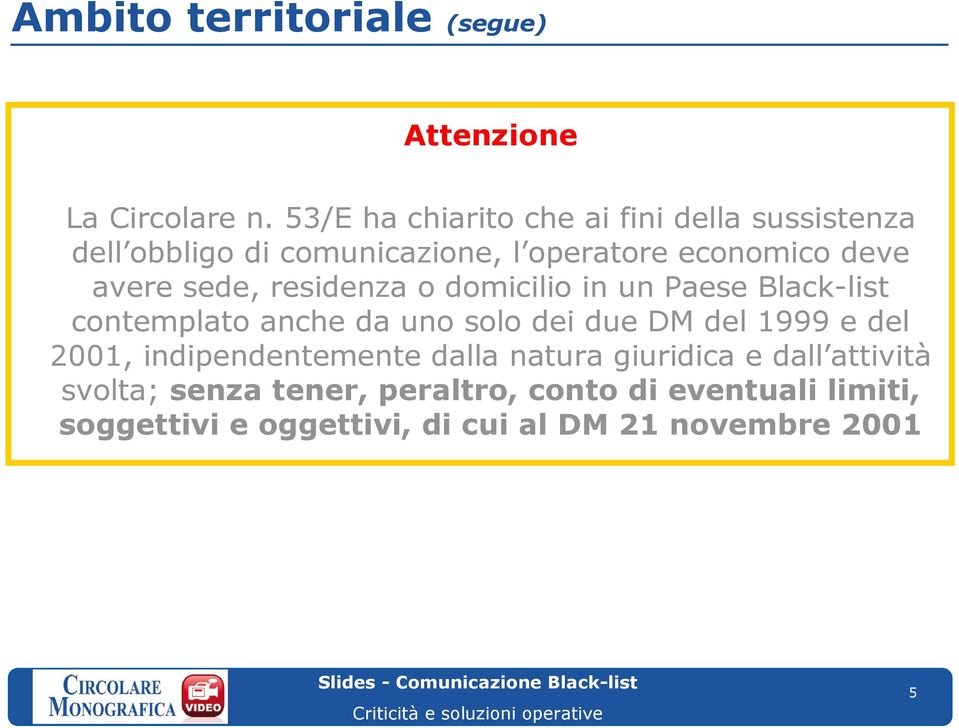 avere sede, residenza o domicilio in un Paese Black-list contemplato anche da uno solo dei due DM del 1999 e