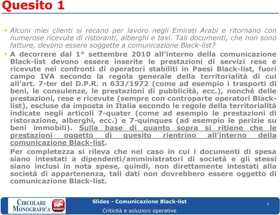 A decorrere dal 1 settembre 2010 all interno della comunicazione Black-list devono essere inserite le prestazioni di servizi rese e ricevute nei confronti di operatori stabiliti in Paesi Black-list,