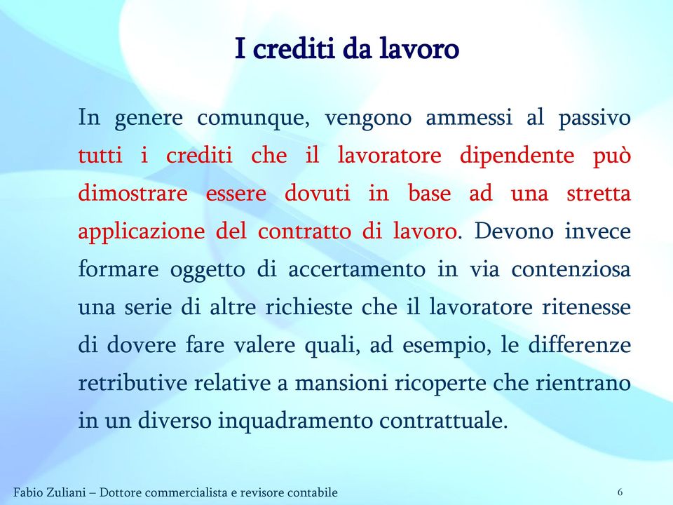 Devono invece formare oggetto di accertamento in via contenziosa una serie di altre richieste che il lavoratore ritenesse di dovere