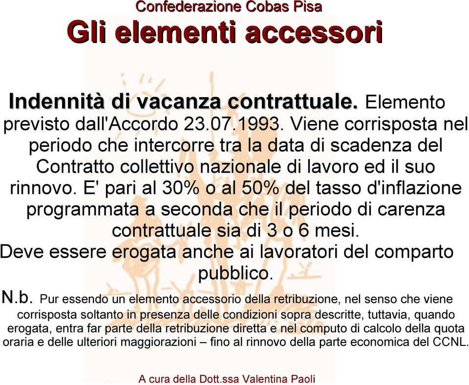 E' pari al 30% o al 50% del tasso d'inflazione programmata a seconda che il periodo di carenza contrattuale sia di 3 o 6 mesi. Deve essere erogata anche ai lavoratori del comparto pubblico.