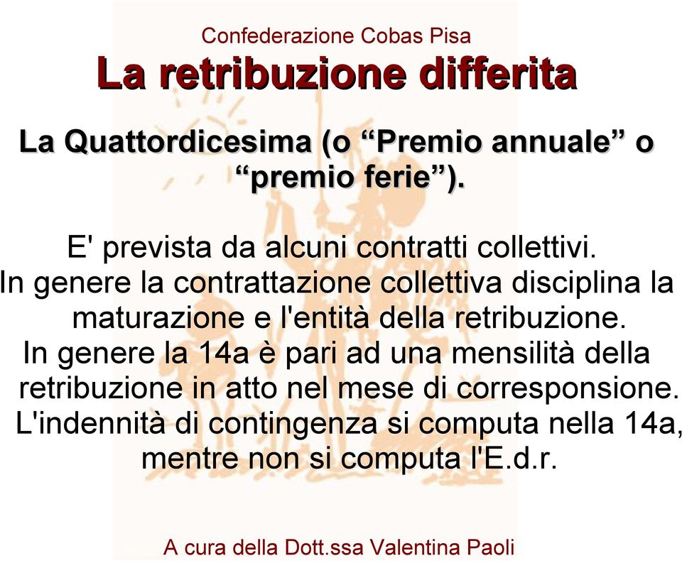 In genere la contrattazione collettiva disciplina la maturazione e l'entità della retribuzione.