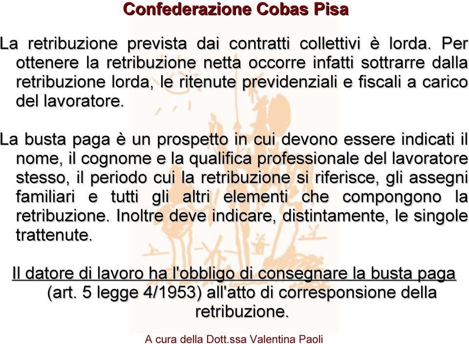 La busta paga è un prospetto in cui devono essere indicati il nome, il cognome e la qualifica professionale del lavoratore stesso, il periodo cui la retribuzione