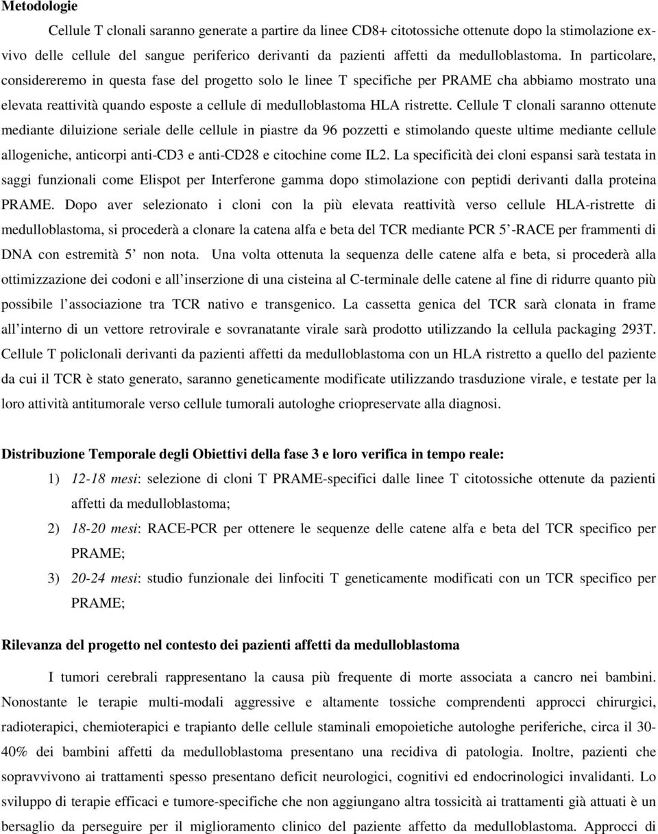 In particolare, considereremo in questa fase del progetto solo le linee T specifiche per PRAME cha abbiamo mostrato una elevata reattività quando esposte a cellule di medulloblastoma HLA ristrette.