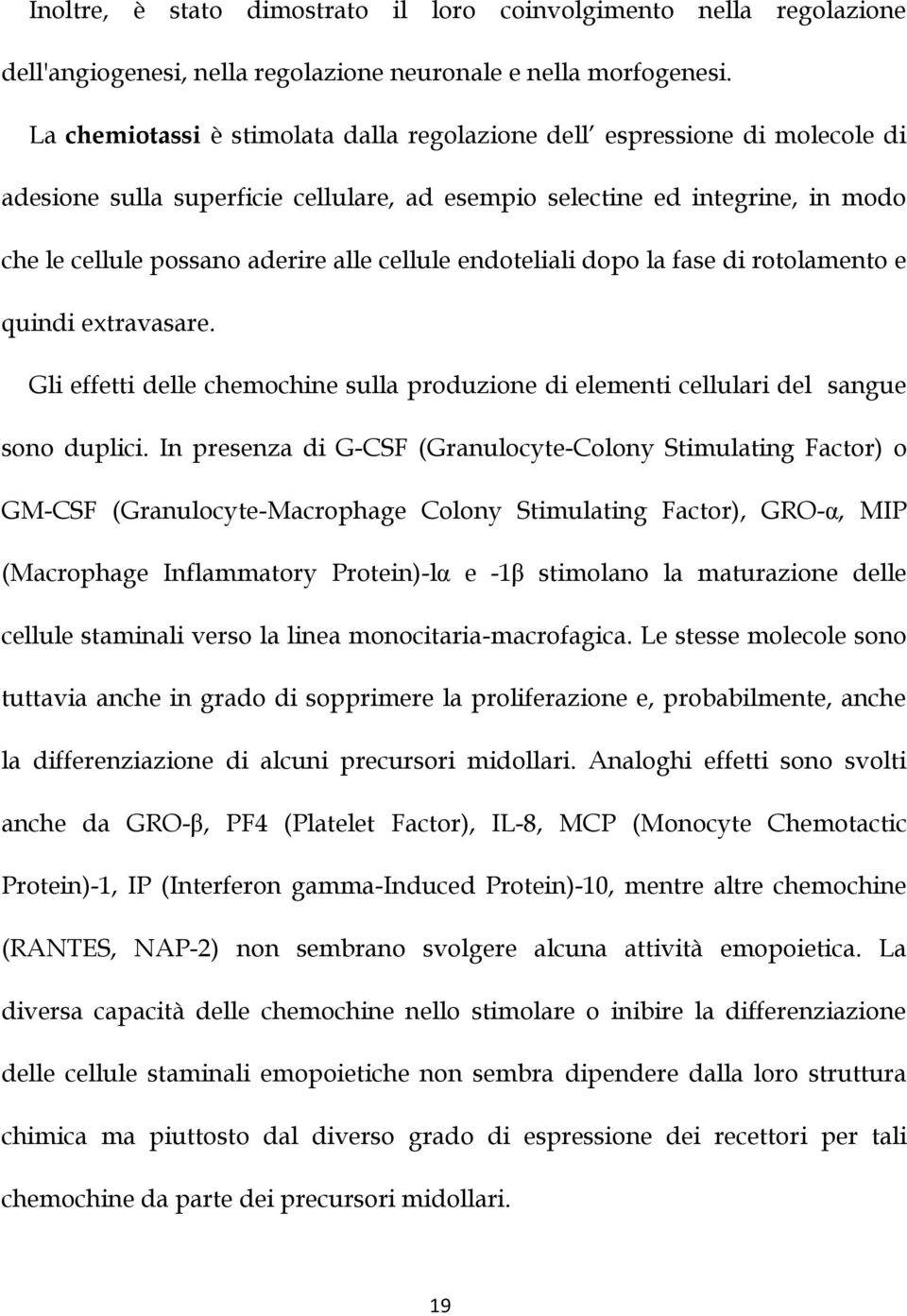 cellule endoteliali dopo la fase di rotolamento e quindi extravasare. Gli effetti delle chemochine sulla produzione di elementi cellulari del sangue sono duplici.