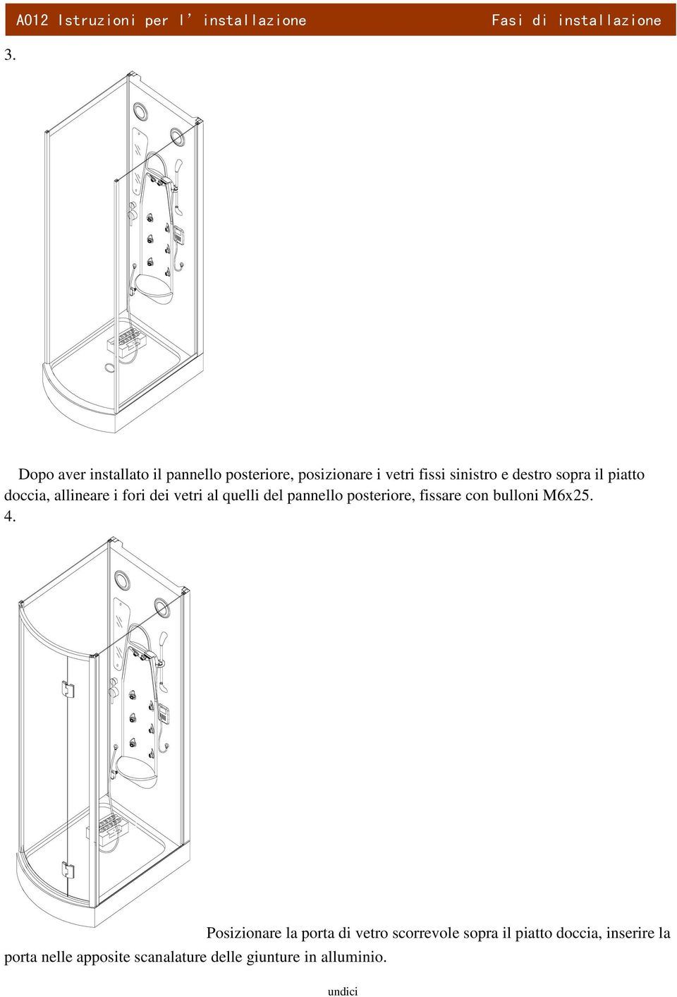 piatto doccia, allineare i fori dei vetri al quelli del pannello posteriore, fissare con bulloni M6x25.